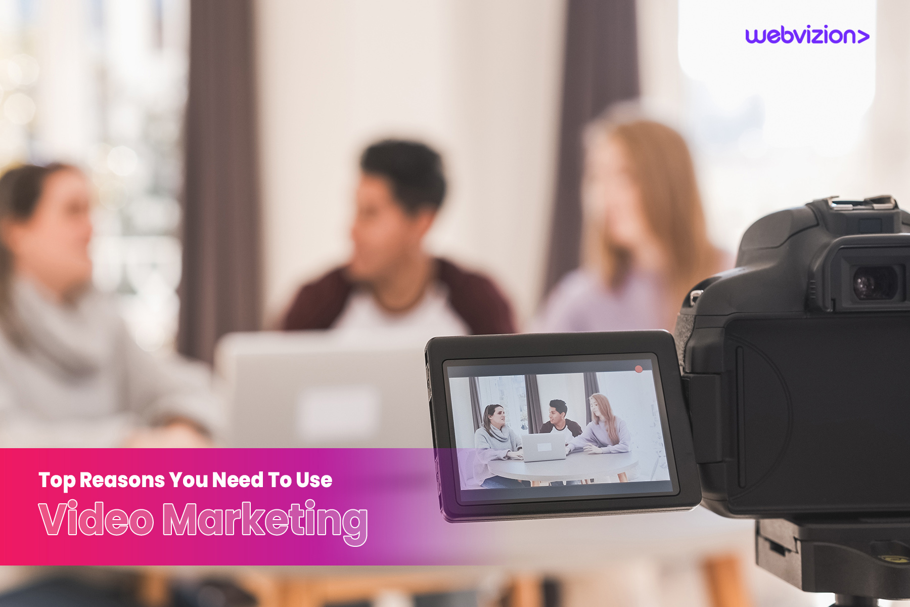 Top-Reasons-You-Need-To-Use-Video-Marketing-Webvizion-Global